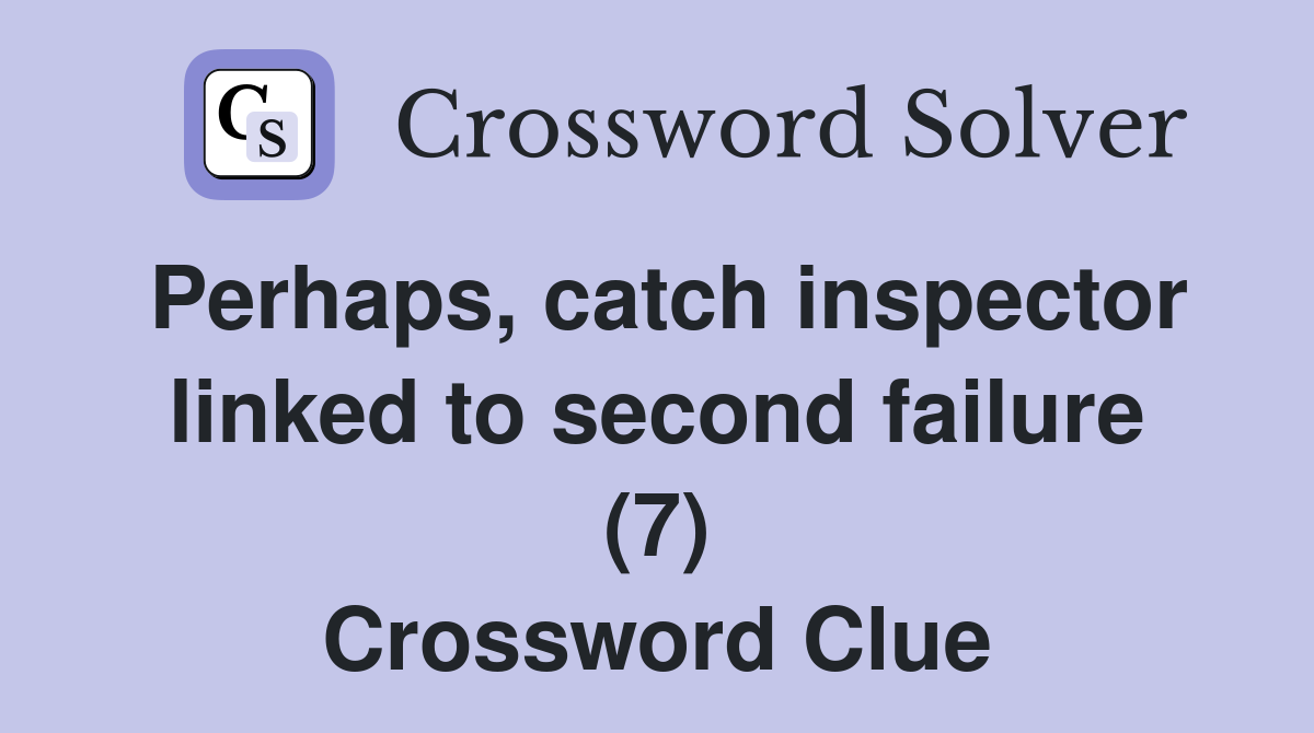 Perhaps, catch inspector linked to second failure (7) Crossword Clue